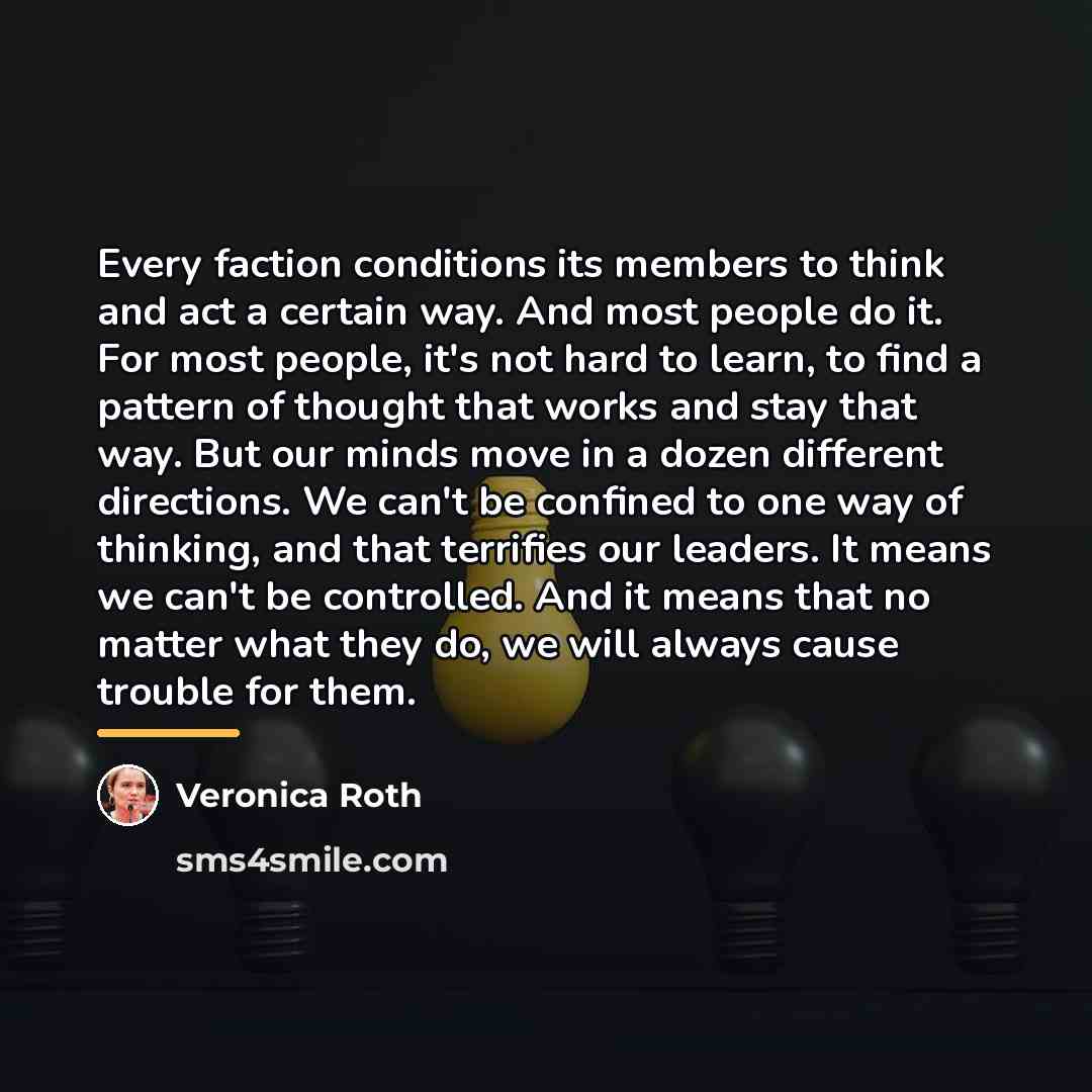“Every faction conditions its members to think and act a…” quote by Veronica Roth