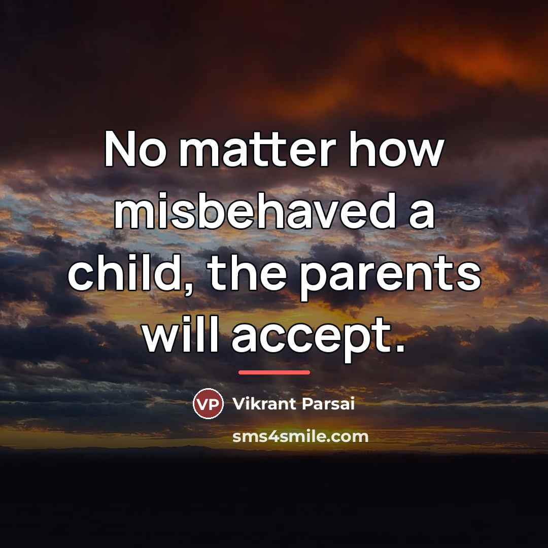 “No matter how misbehaved a child, the parents will accept.…” quote by Vikrant Parsai