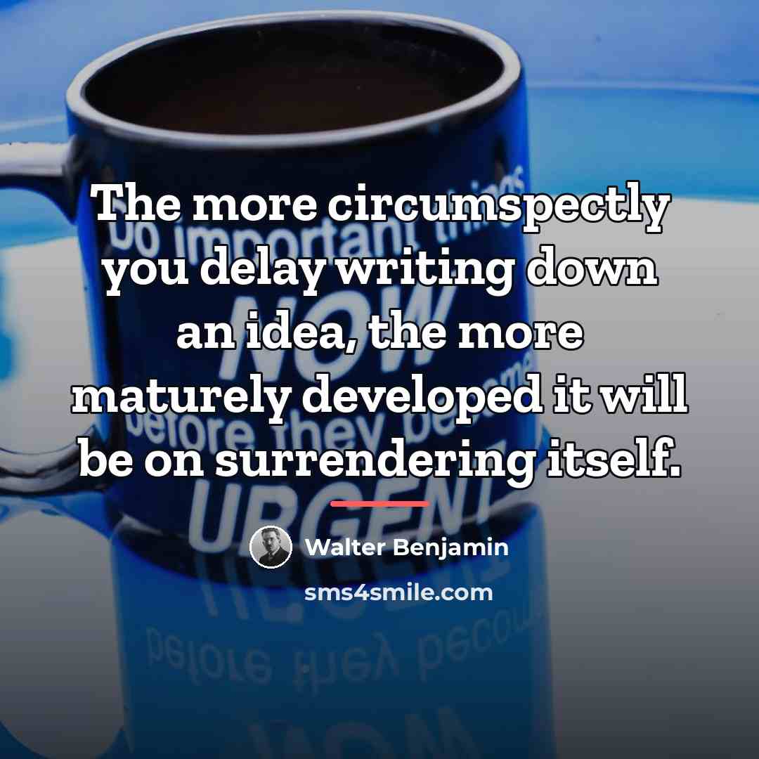 “The more circumspectly you delay writing down an idea, the…” quote by Walter Benjamin