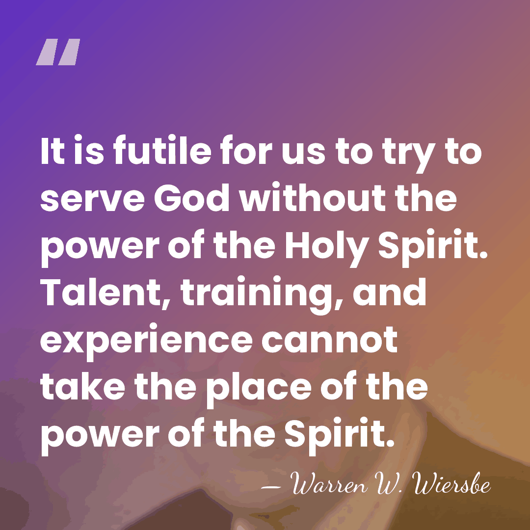 It is futile for us to try to serve God without the&hellip; - Warren W. Wiersbe