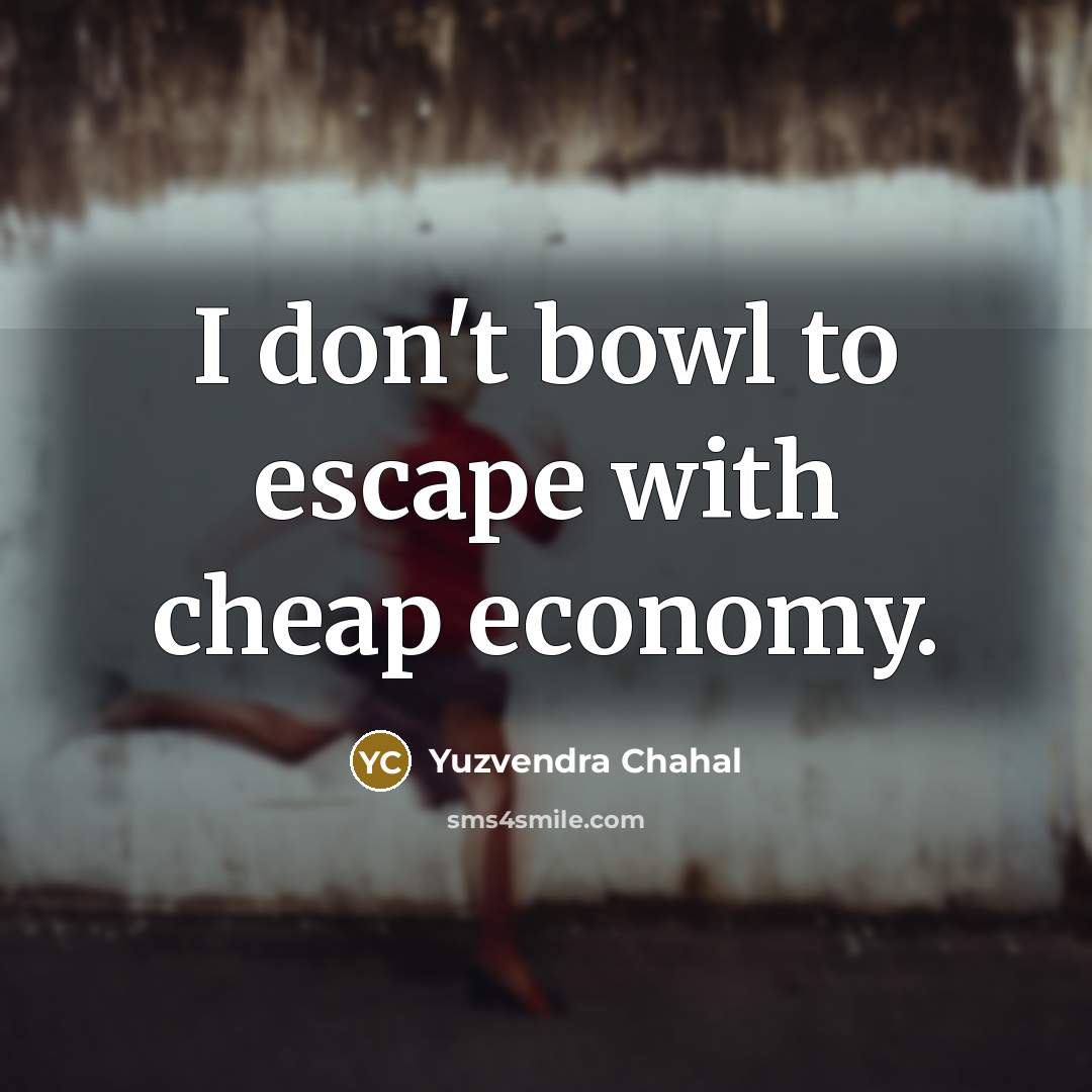 “I don't bowl to escape with cheap economy.…” quote by Yuzvendra Chahal