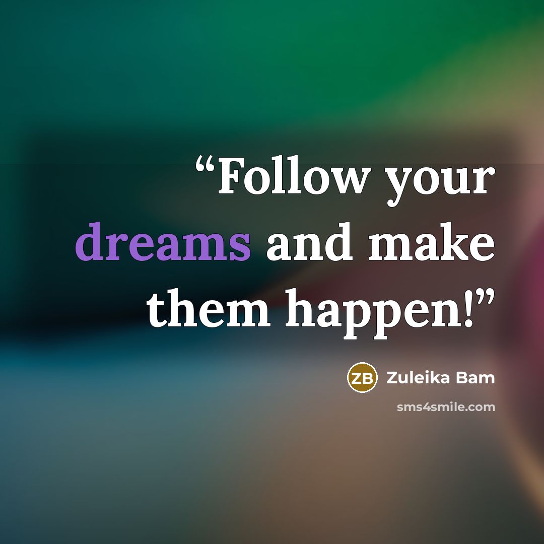 “Follow your dreams and make them happen!” quote by Zuleika Bam