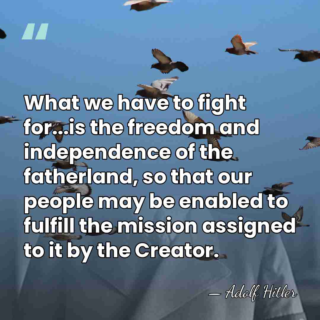 What we have to fight for...is the freedom and independence of the&hellip; - Adolf Hitler