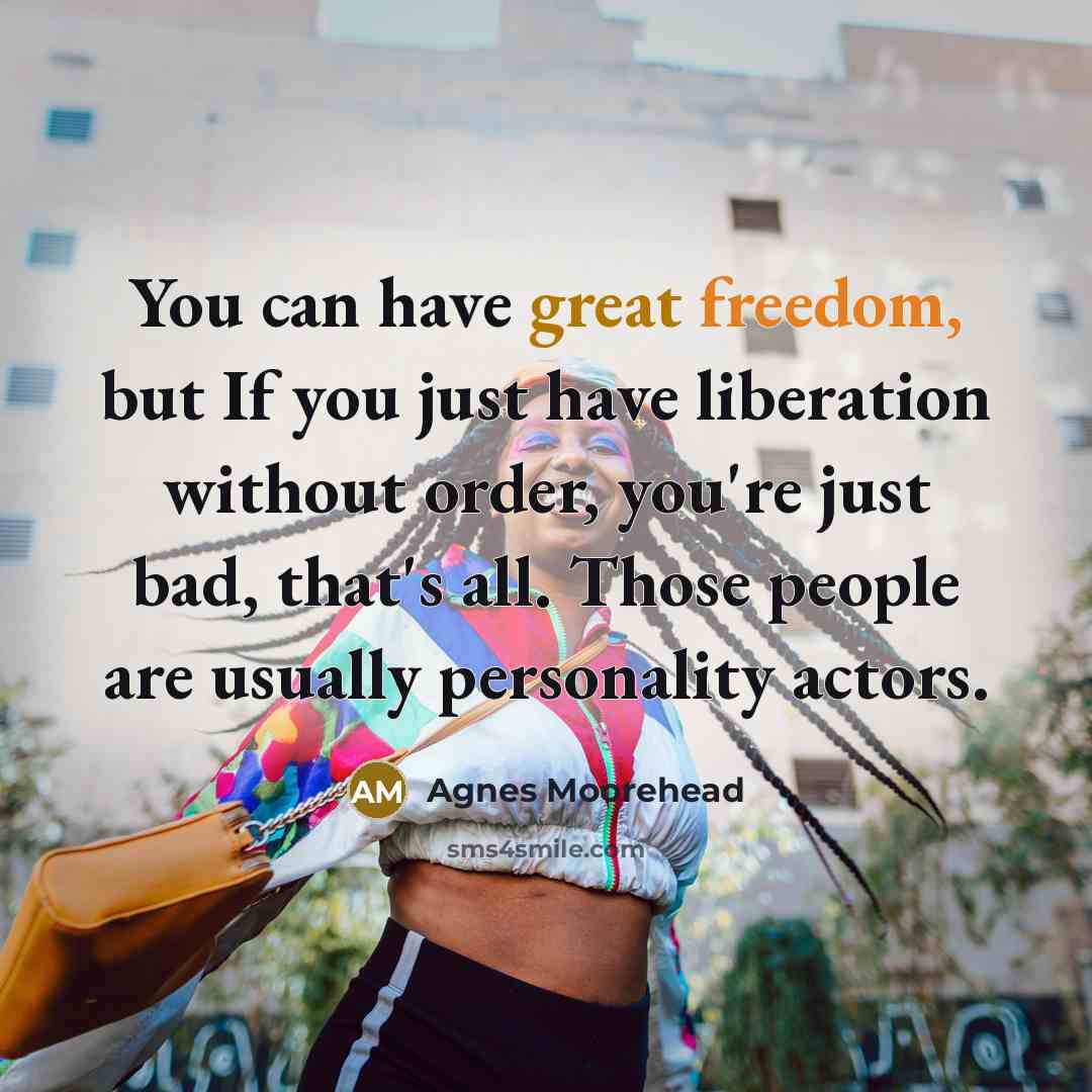 “You can have great freedom, but If you just have…” quote by Agnes Moorehead
