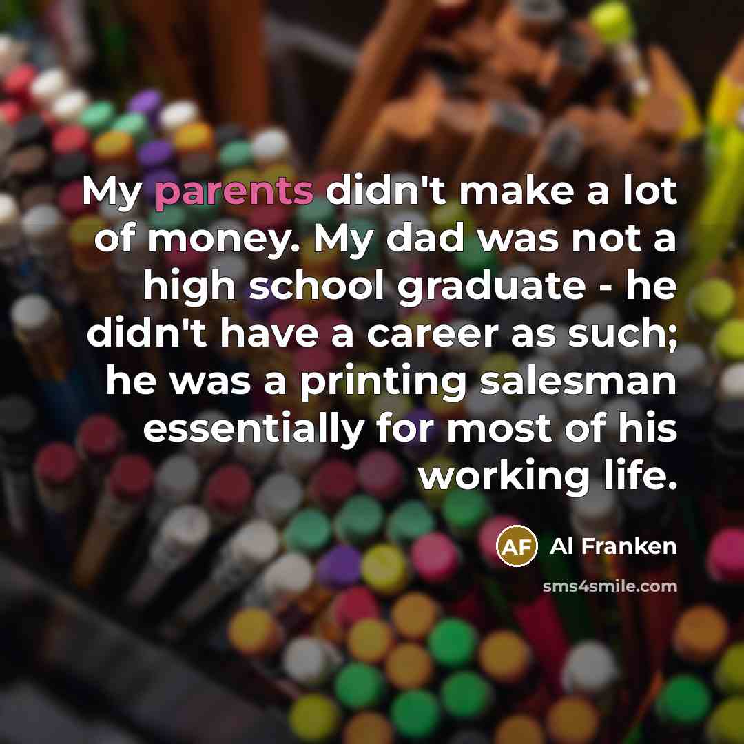 “My parents didn't make a lot of money. My dad…” quote by Al Franken
