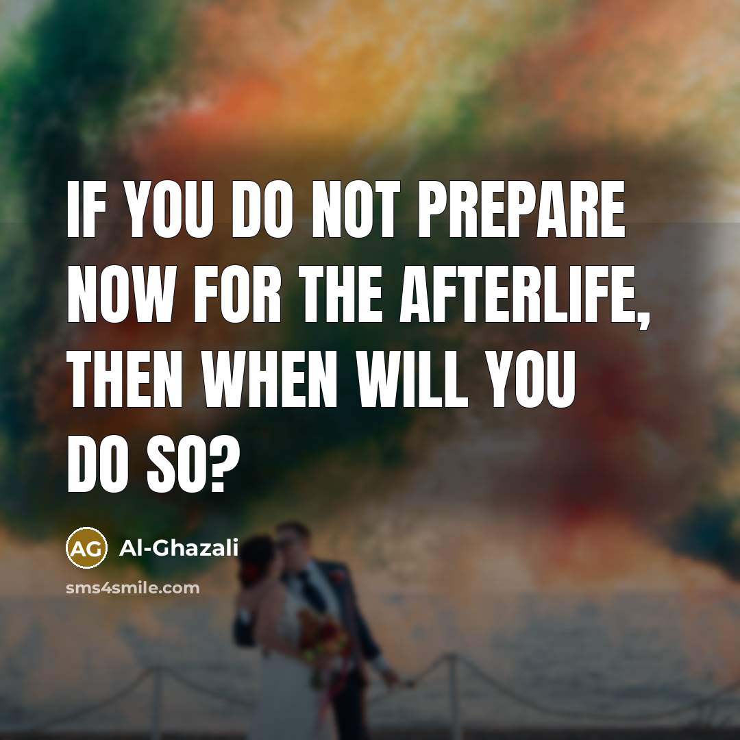 “If you do not prepare now for the Afterlife, then…” quote by Al-Ghazali