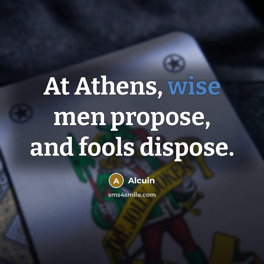 “At Athens, wise men propose, and fools dispose.…” quote by Alcuin