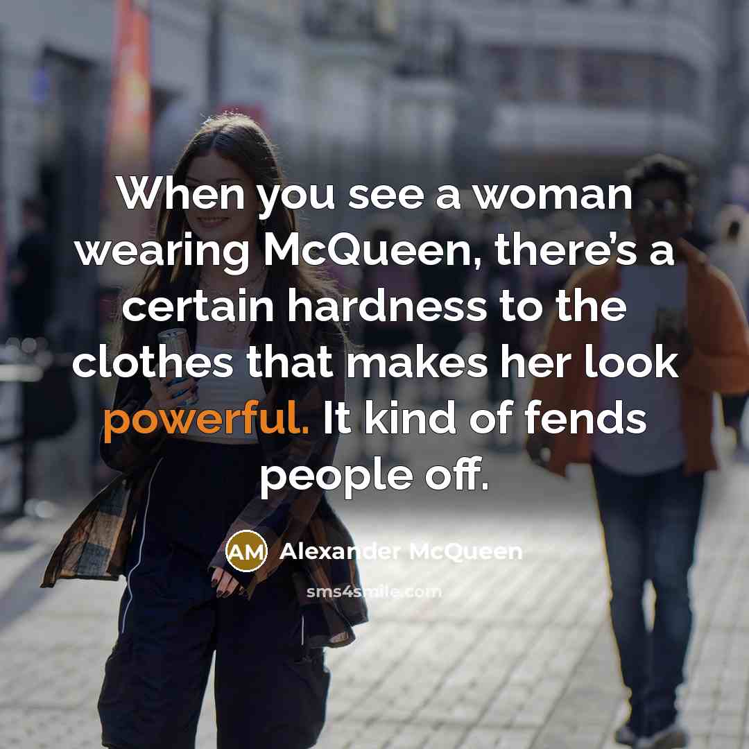 “When you see a woman wearing McQueen, there’s a certain…” quote by Alexander McQueen