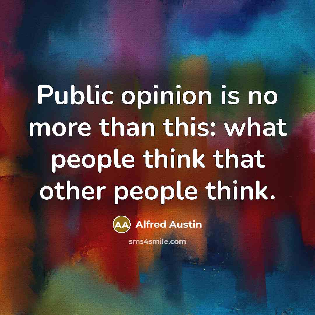 “Public opinion is no more than this: what people think…” quote by Alfred Austin
