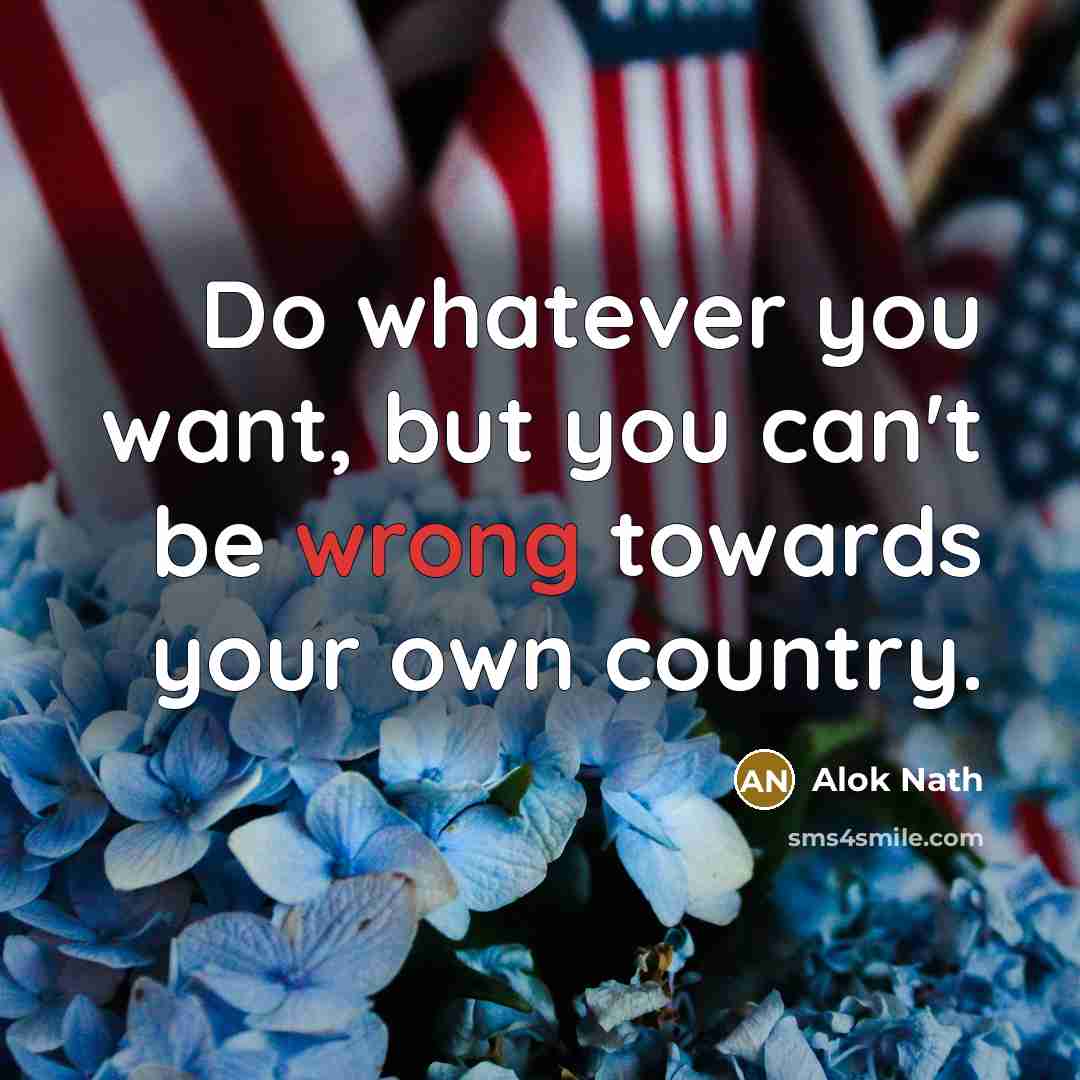 “Do whatever you want, but you can't be wrong towards…” quote by Alok Nath