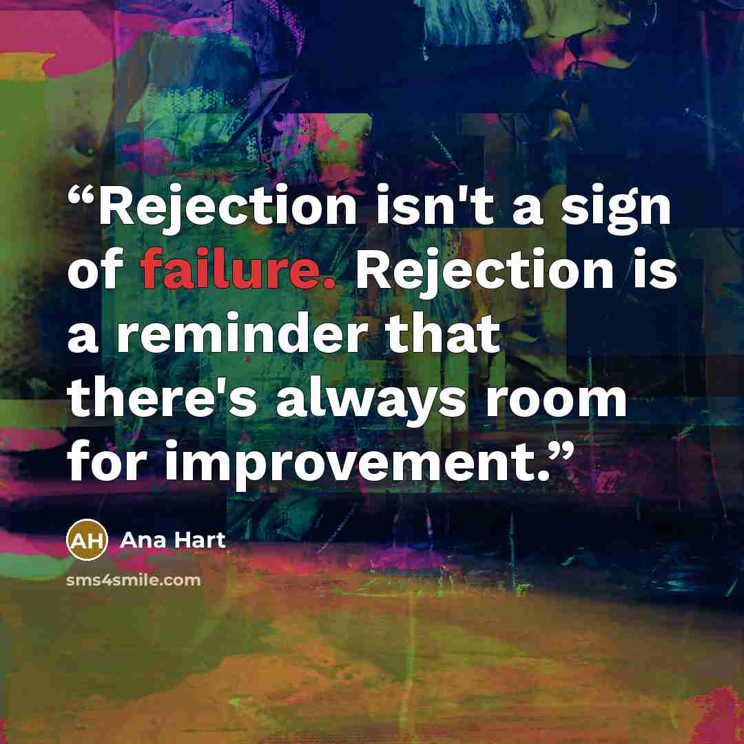 “Rejection isn't a sign of failure. Rejection is a reminder that there's always room for improvement.” quote by Ana Hart