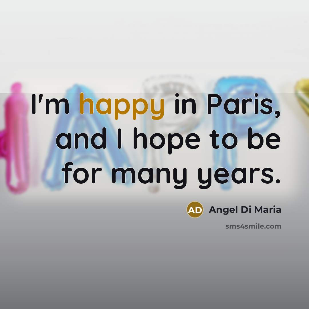 “I'm happy in Paris, and I hope to be for…” quote by Angel Di Maria