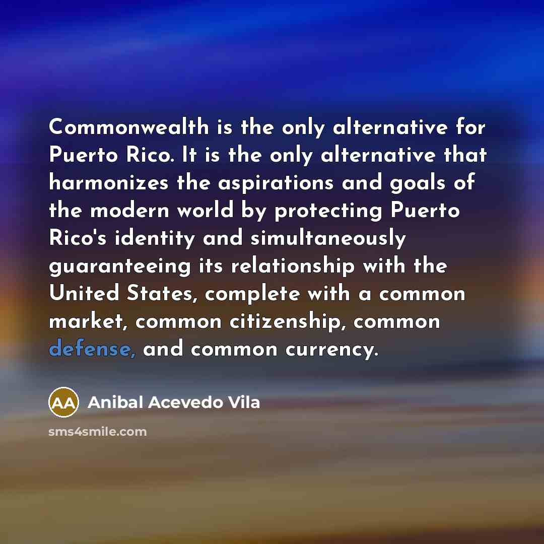 “Commonwealth is the only alternative for Puerto Rico. It is…” quote by Anibal Acevedo Vila