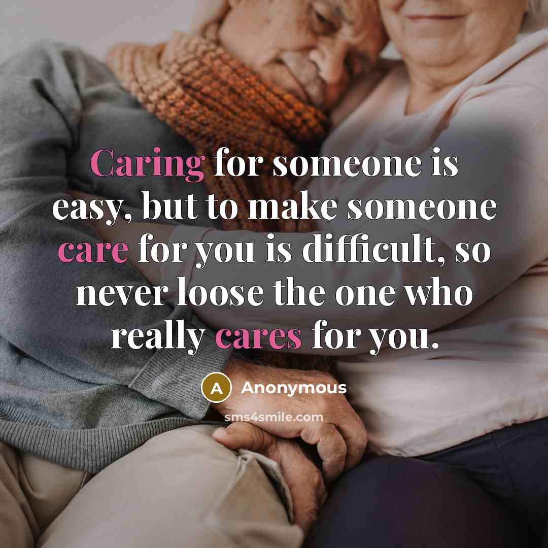 “Caring for someone is easy, but to make someone care for you is difficult, so never loose the one who really cares for you.” quote by Anonymous