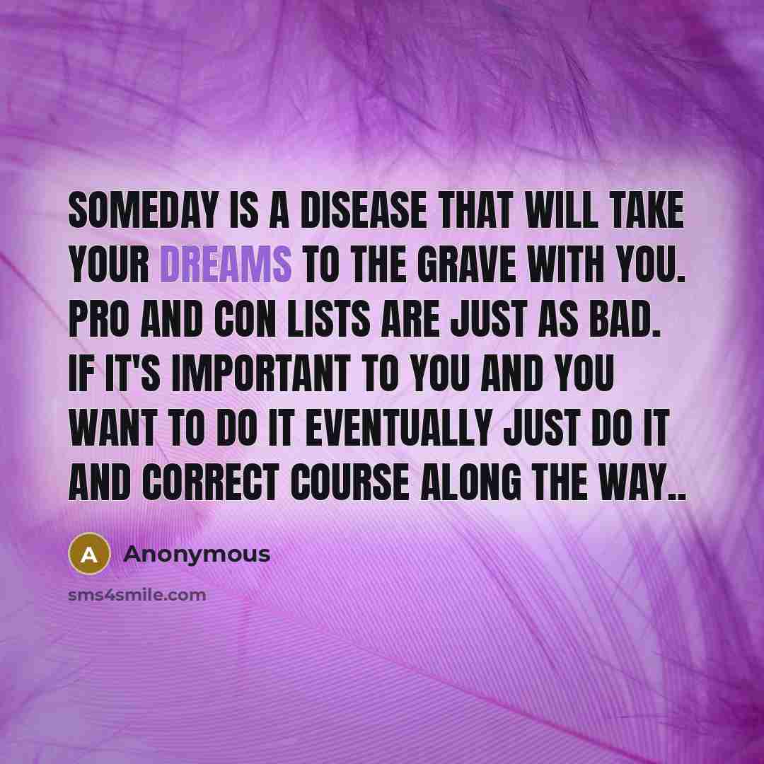“Someday is a disease that will take your dreams to…” quote by Anonymous