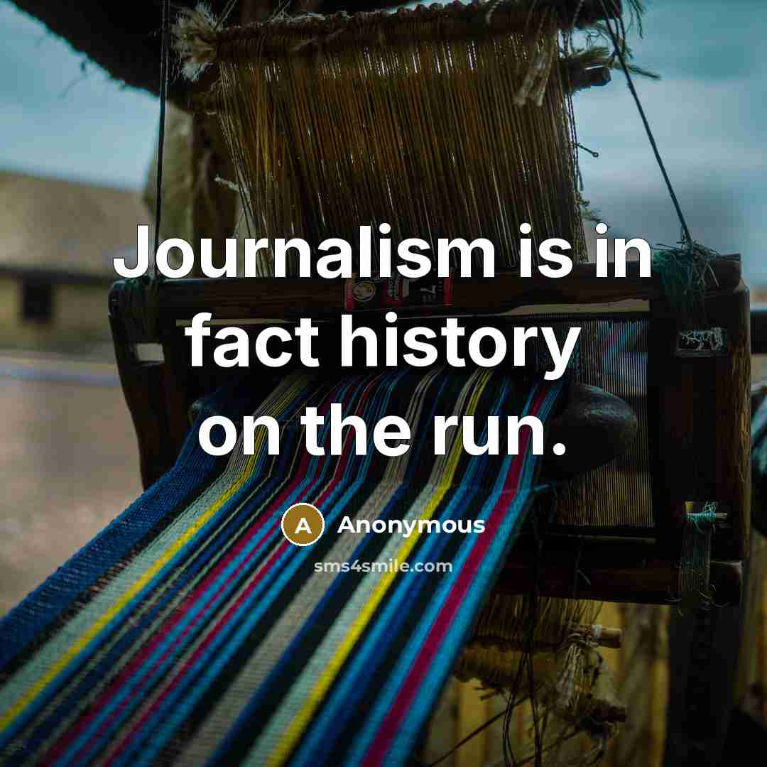 “Journalism is in fact history on the run.” quote by Anonymous
