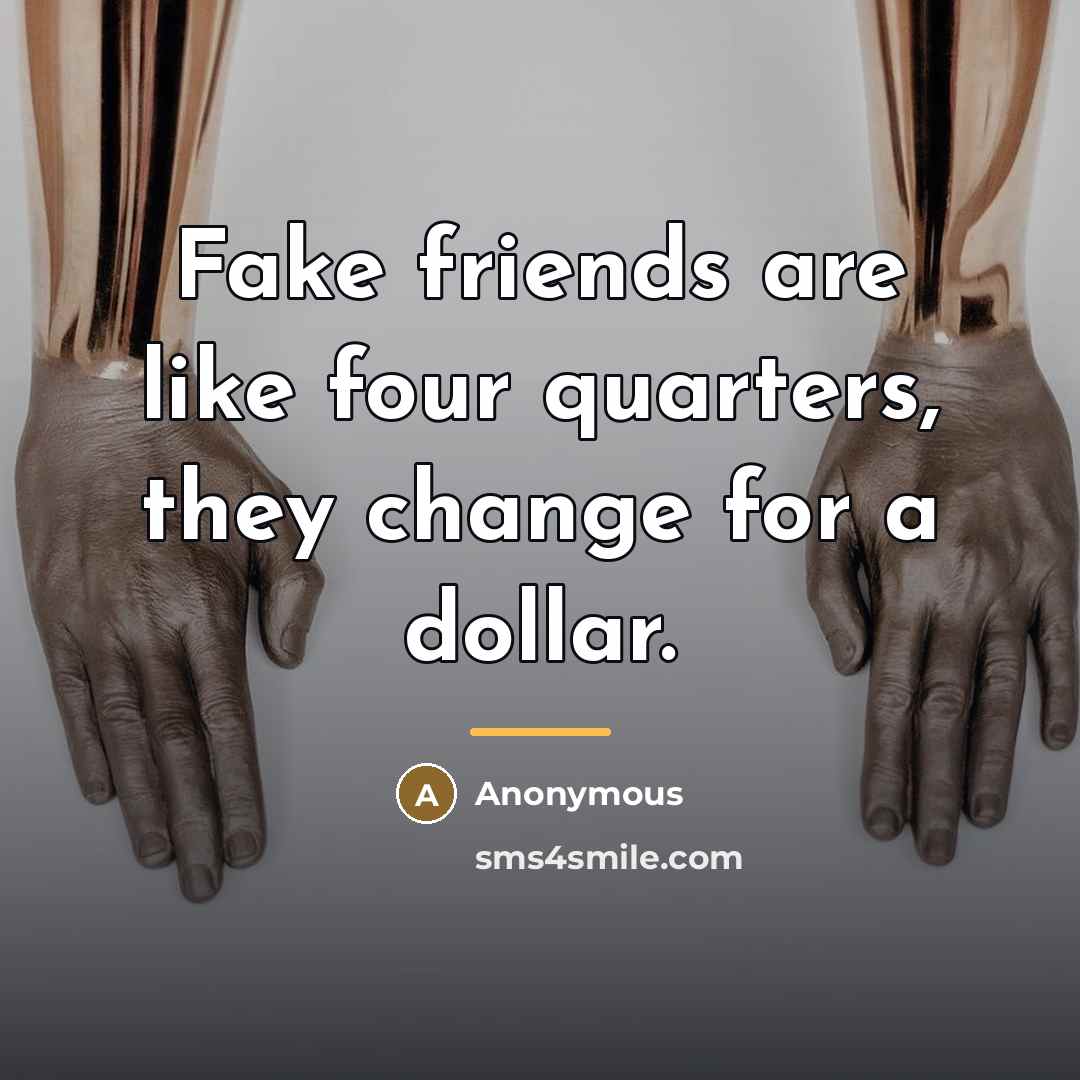 “Fake friends are like four quarters, they change for a…” quote by Anonymous