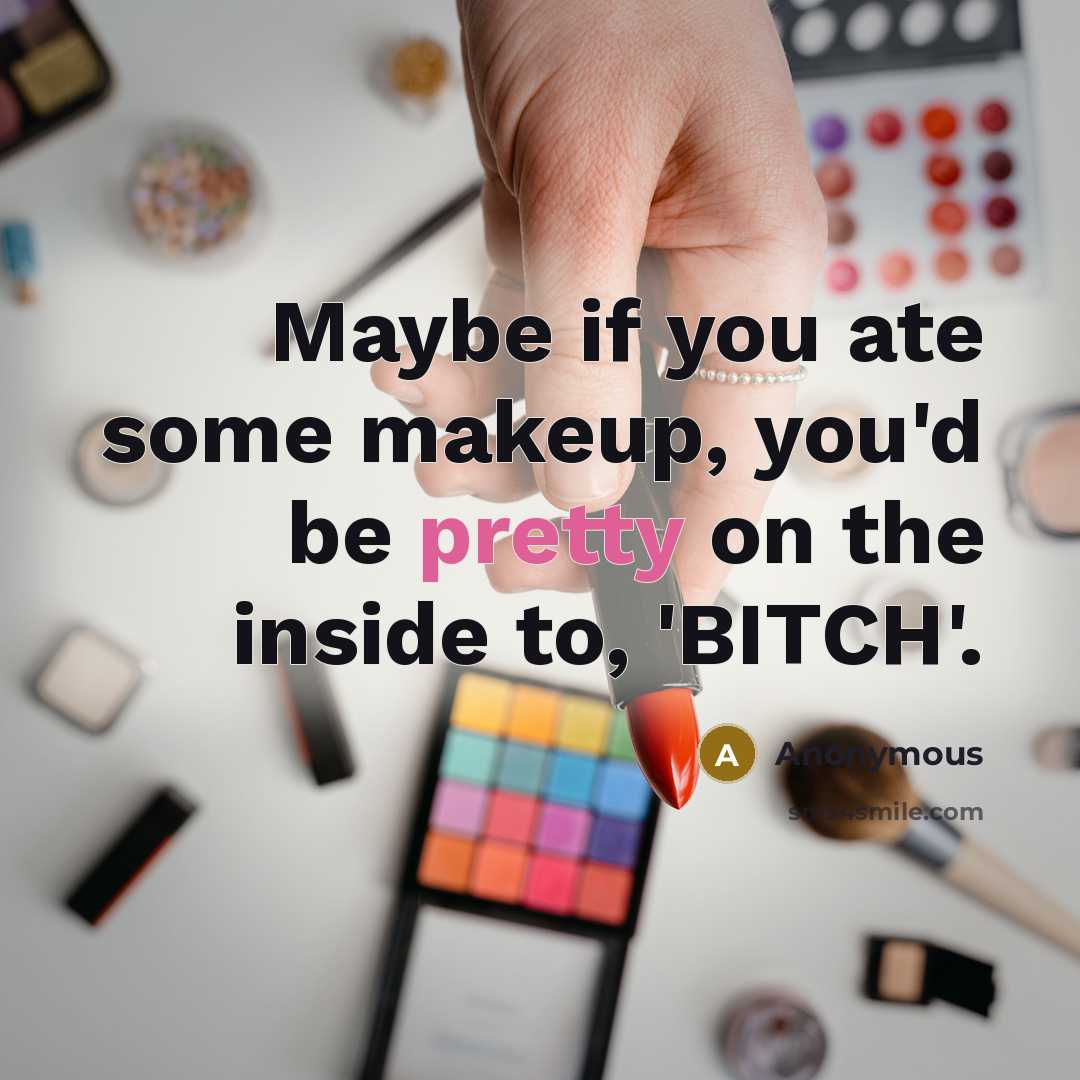 “Maybe if you ate some makeup, you'd be pretty on…” quote by Anonymous