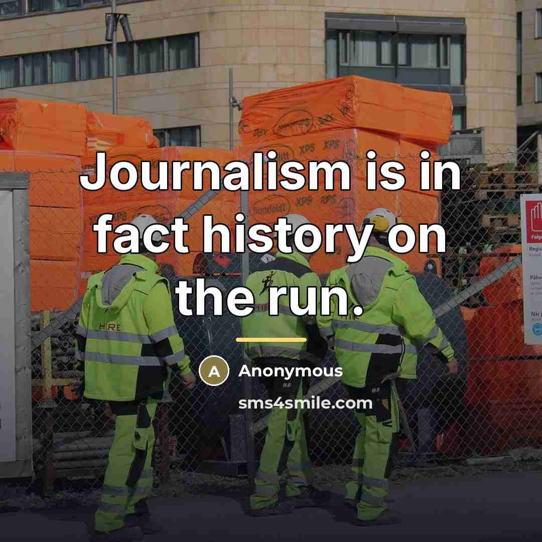 “Journalism is in fact history on the run.…” quote by Anonymous