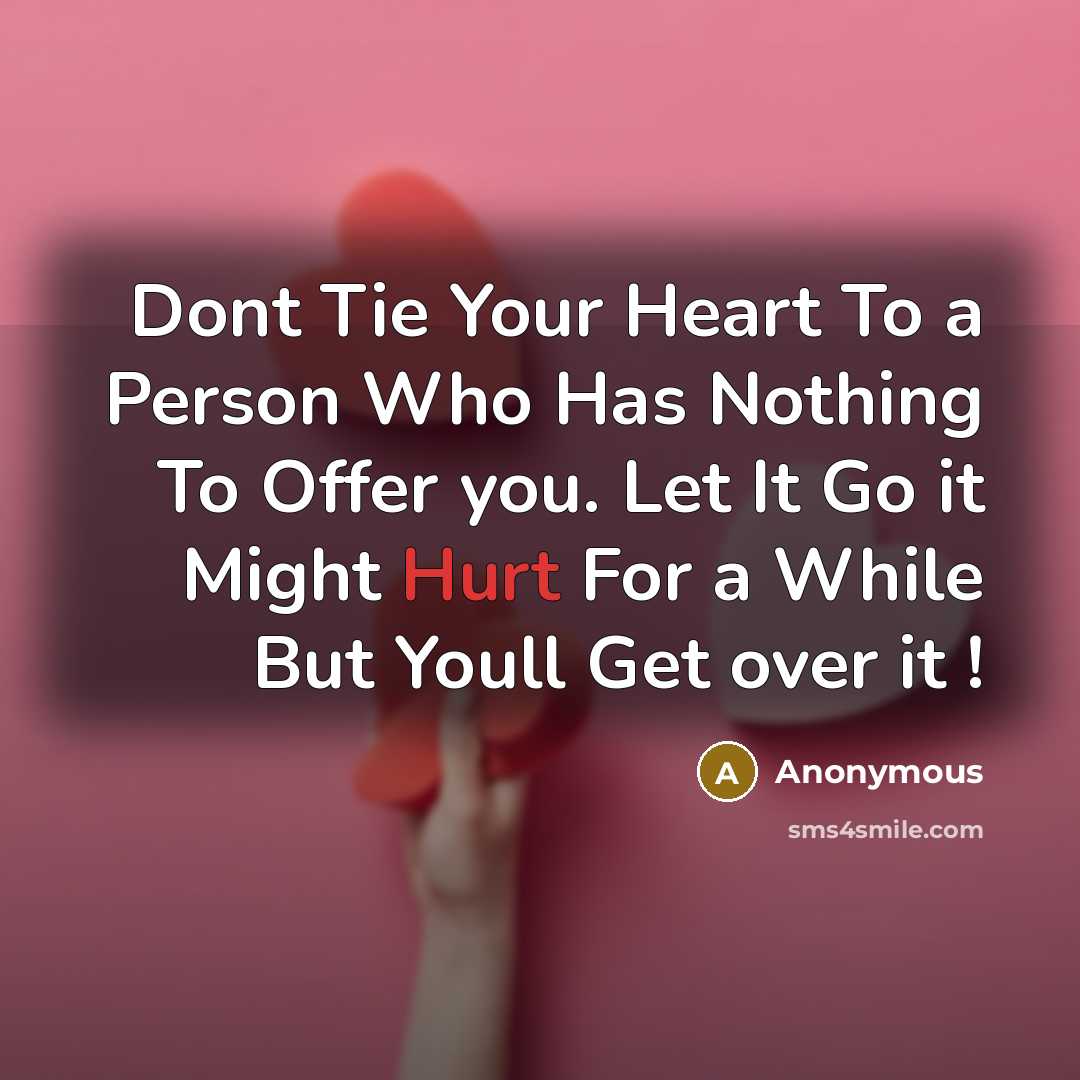 “Dont Tie Your Heart To a Person Who Has Nothing To Offer you. Let It Go it Might Hurt For a While But Youll Get over it !” quote by Anonymous