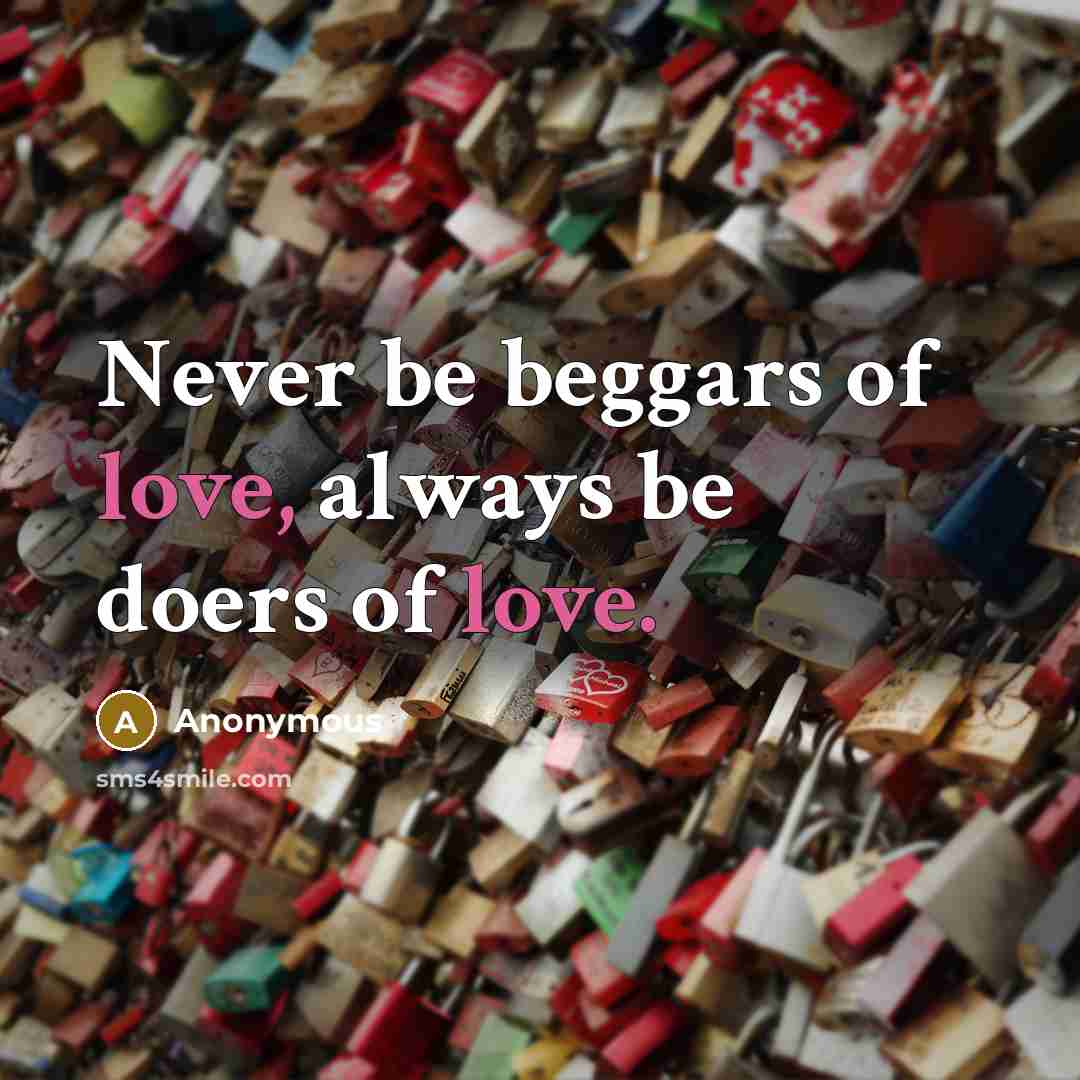 “Never be beggars of love, always be doers of love.” quote by Anonymous