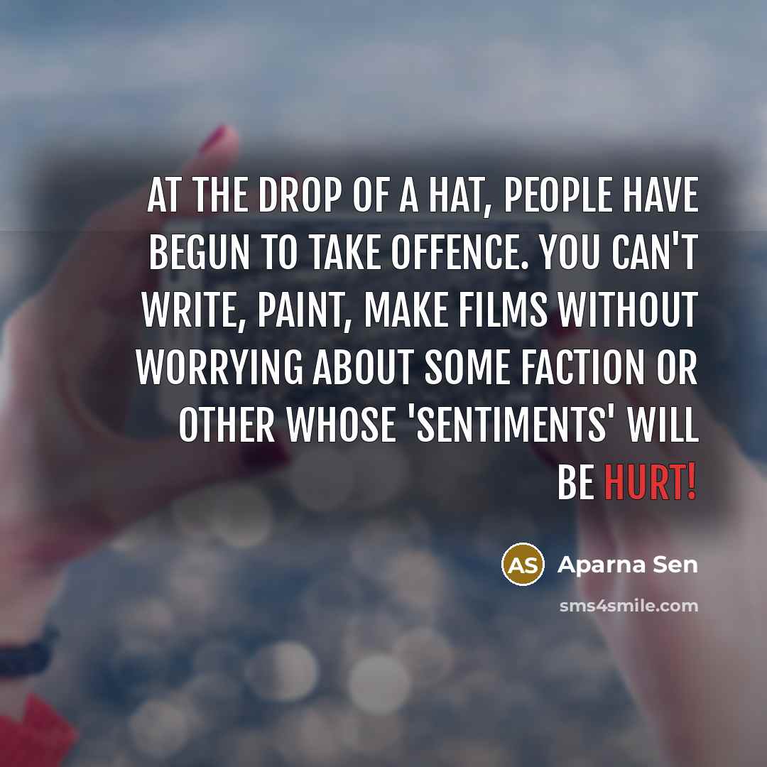 “At the drop of a hat, people have begun to…” quote by Aparna Sen