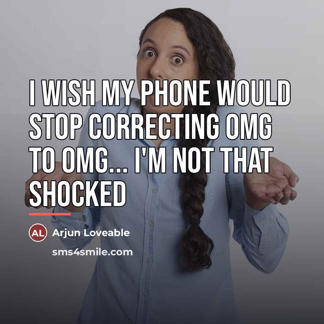 “I wish my phone would stop correcting omg to OMG...…” quote by Arjun Loveable