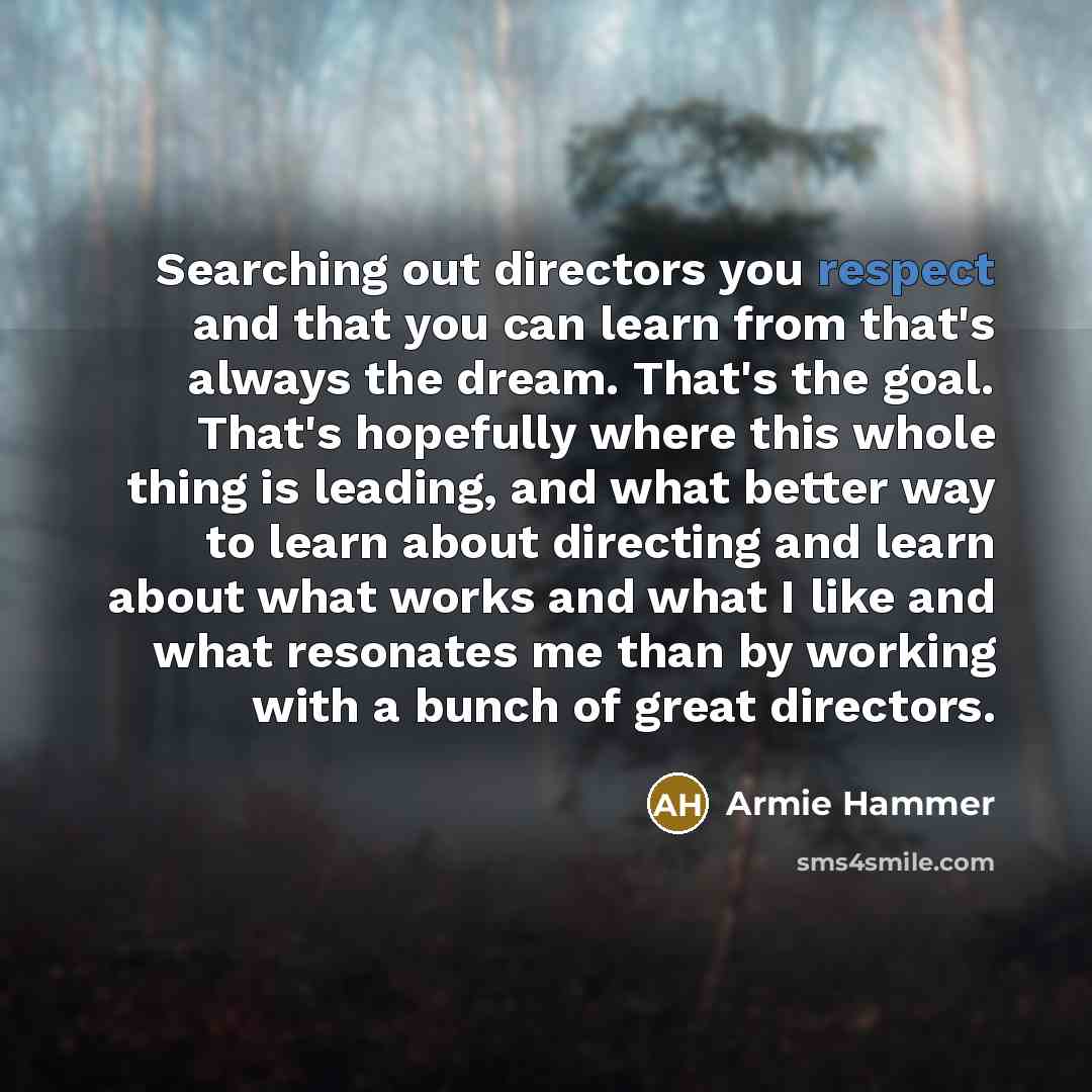 “Searching out directors you respect and that you can learn…” quote by Armie Hammer