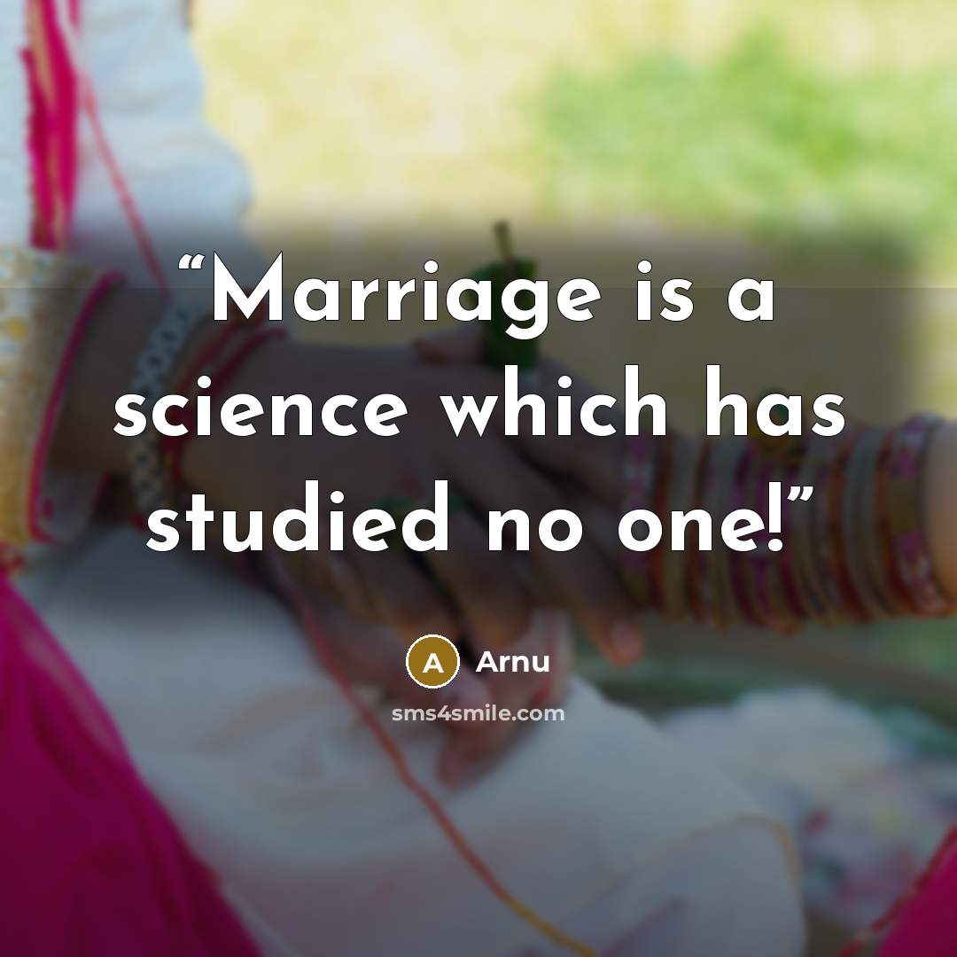 “Marriage is a science which has studied no one!” quote by Arnu