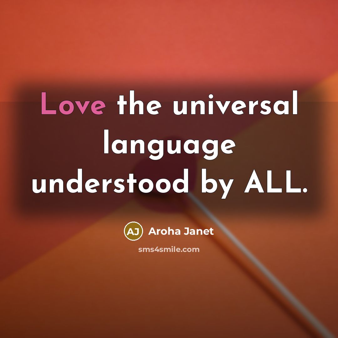 “Love the universal language understood by ALL.…” quote by Aroha Janet