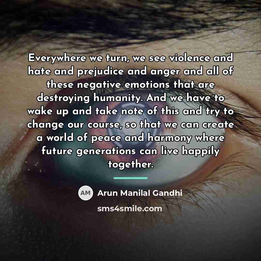 “Everywhere we turn, we see violence and hate and prejudice…” quote by Arun Manilal Gandhi