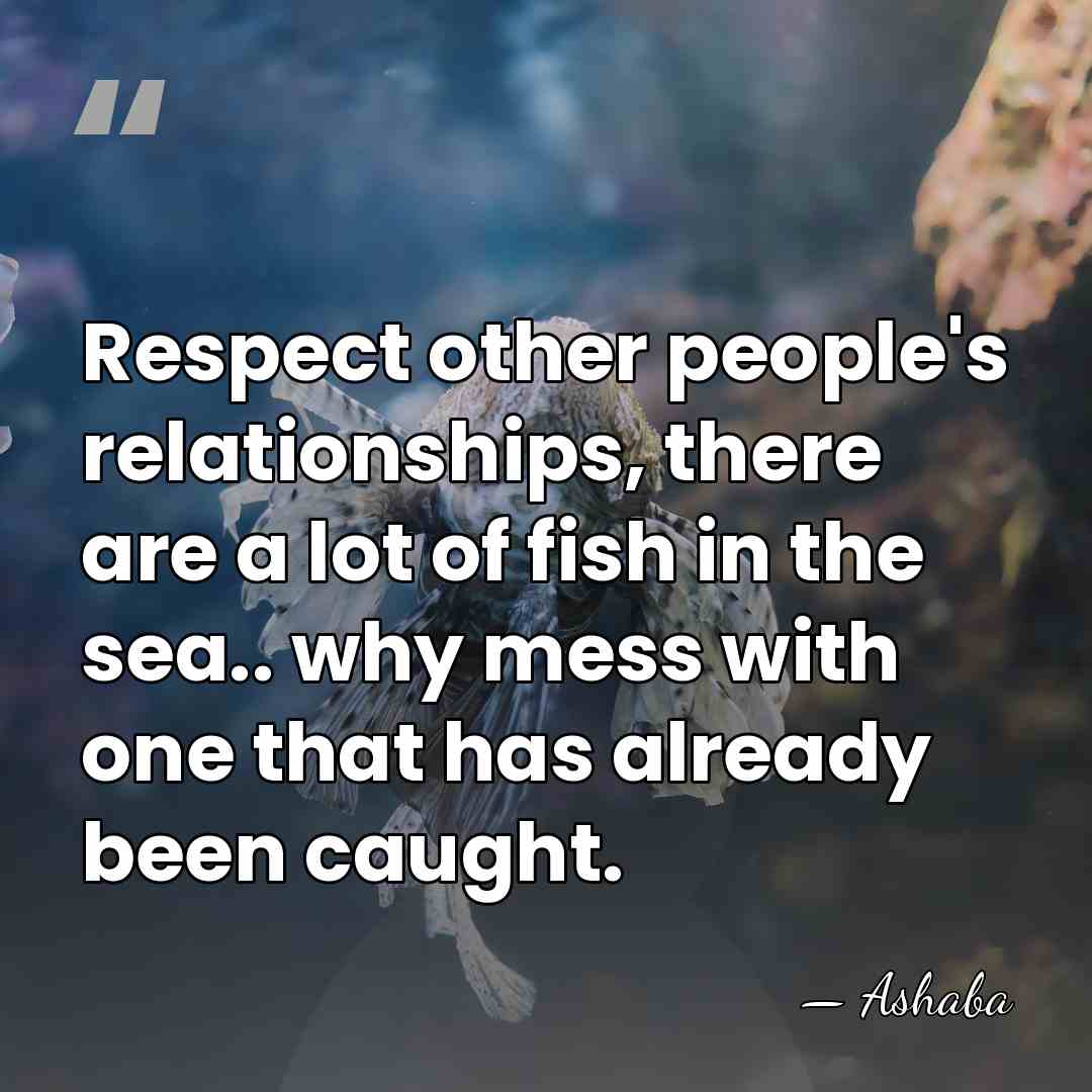 Respect other people's relationships, there are a lot of fish in the&hellip; - Ashaba