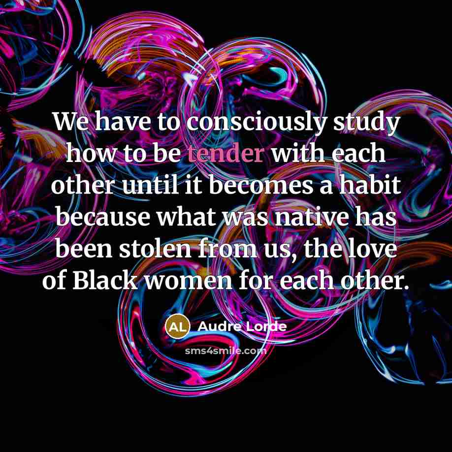 “We have to consciously study how to be tender with…” quote by Audre Lorde