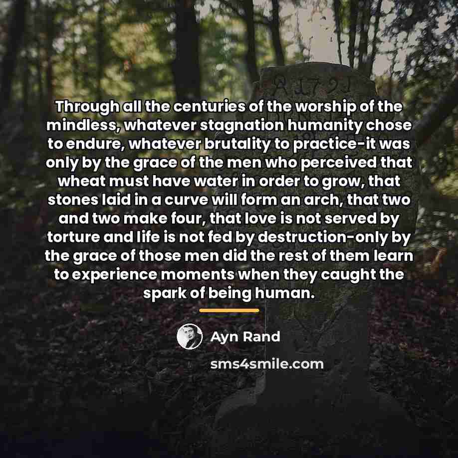 “Through all the centuries of the worship of the mindless,…” quote by Ayn Rand