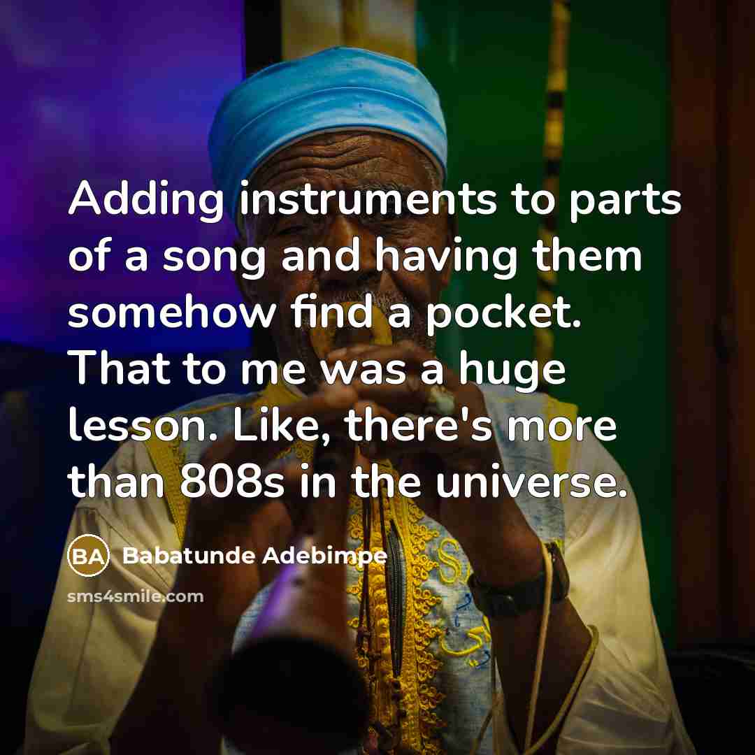 “Adding instruments to parts of a song and having them…” quote by Babatunde Adebimpe