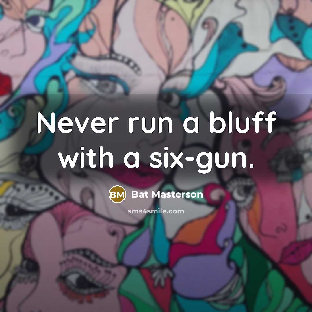 “Never run a bluff with a six-gun.” quote by Bat Masterson