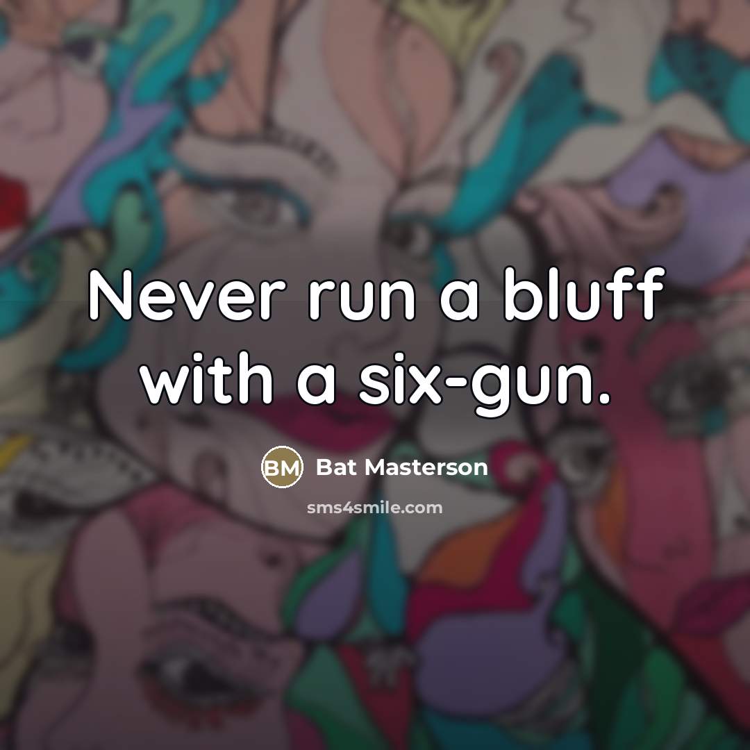 “Never run a bluff with a six-gun.…” quote by Bat Masterson