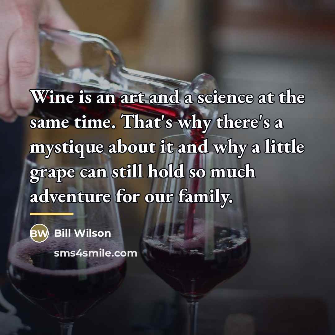 “Wine is an art and a science at the same…” quote by Bill Wilson