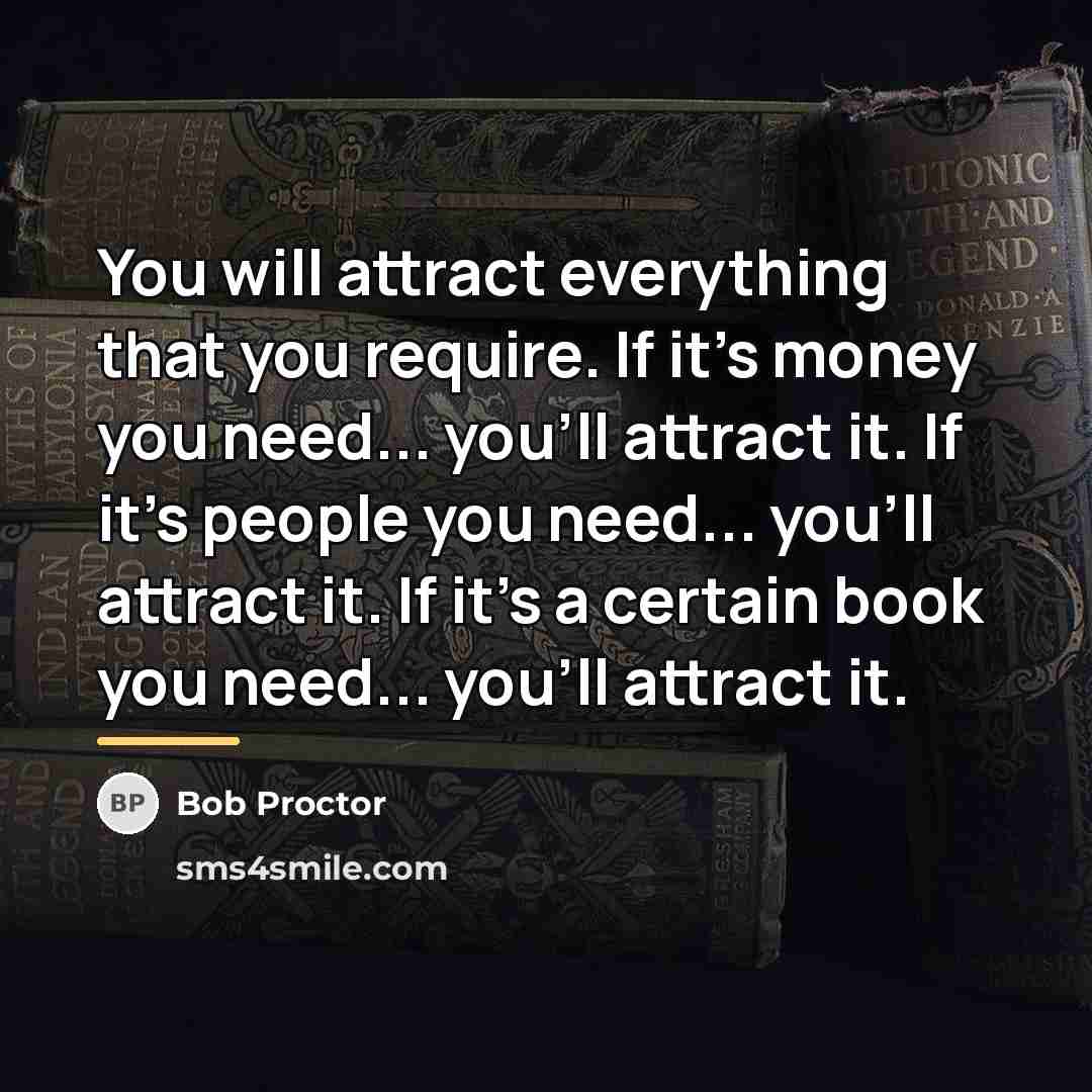 “You will attract everything that you require. If it's money…” quote by Bob Proctor