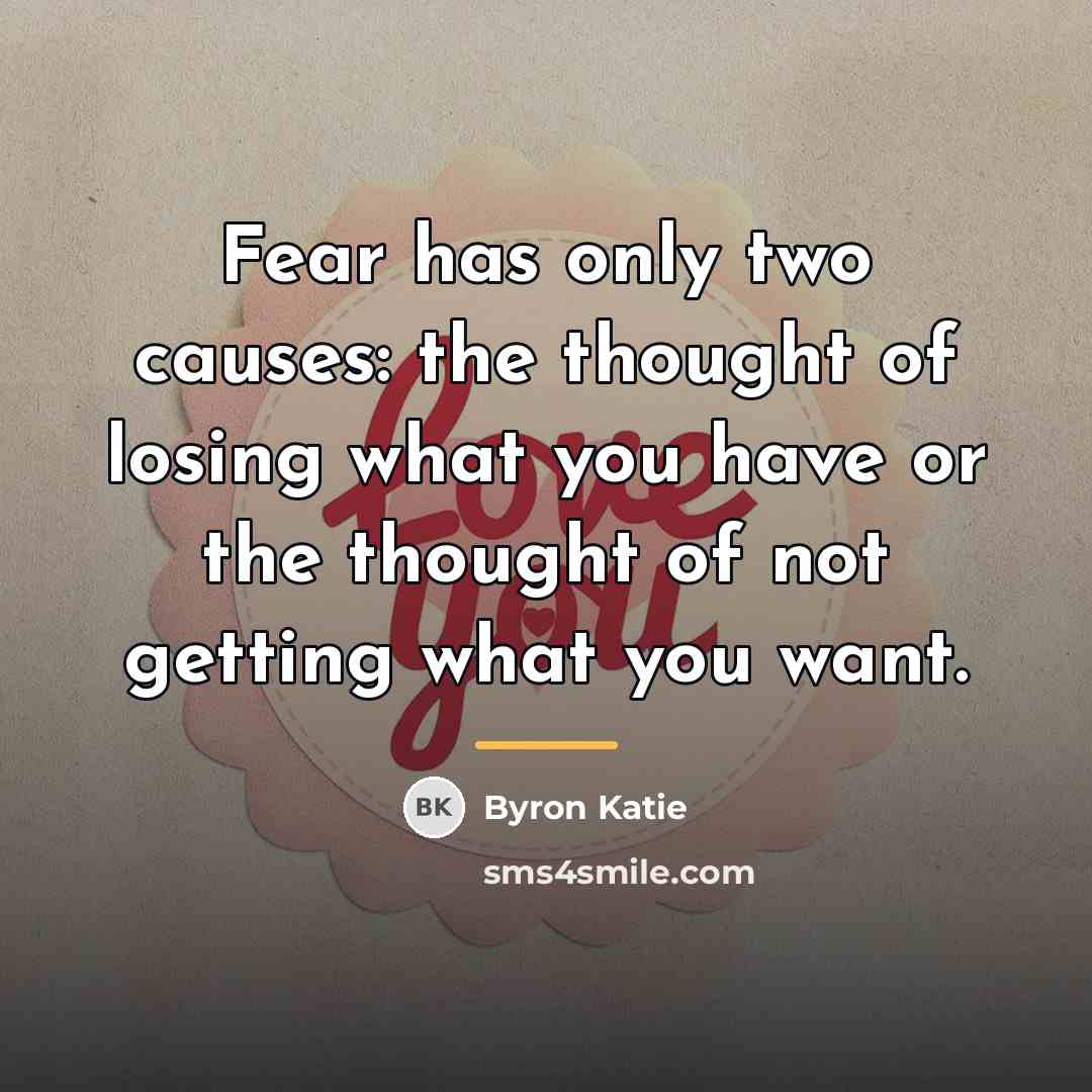 “Fear has only two causes: the thought of losing what…” quote by Byron Katie