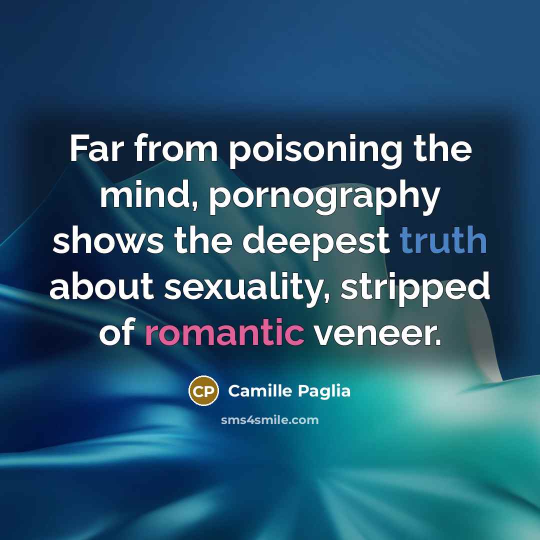 “Far from poisoning the mind, pornography shows the deepest truth…” quote by Camille Paglia