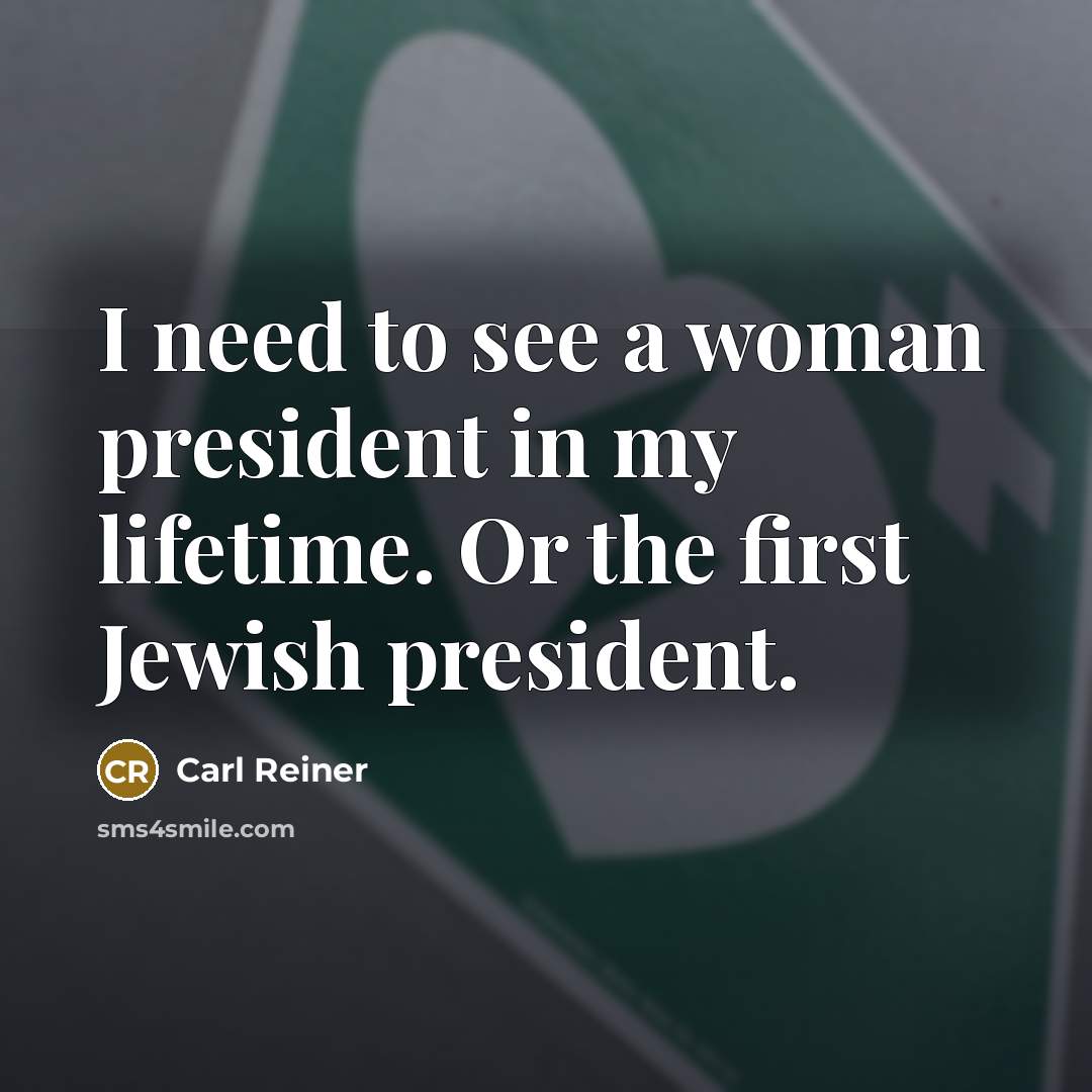 “I need to see a woman president in my lifetime.…” quote by Carl Reiner