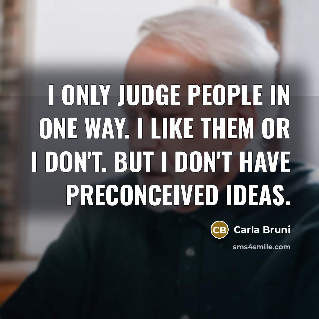 “I only judge people in one way. I like them…” quote by Carla Bruni