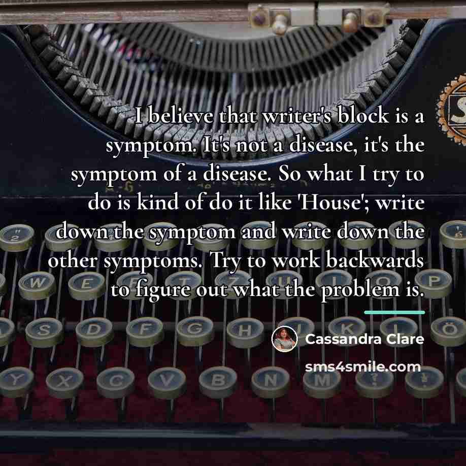 “I believe that writer's block is a symptom. It's not…” quote by Cassandra Clare