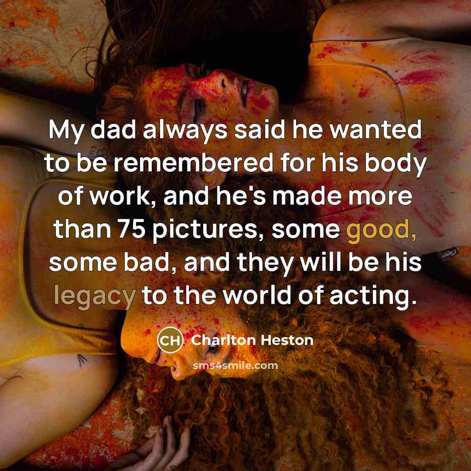 “My dad always said he wanted to be remembered for…” quote by Charlton Heston