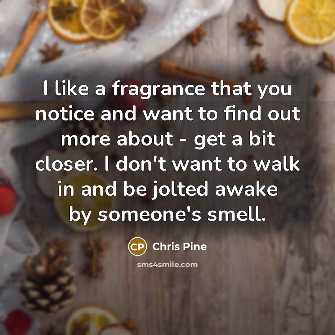“I like a fragrance that you notice and want to…” quote by Chris Pine