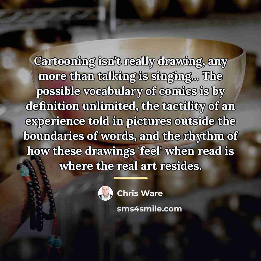 “Cartooning isn't really drawing, any more than talking is singing...…” quote by Chris Ware