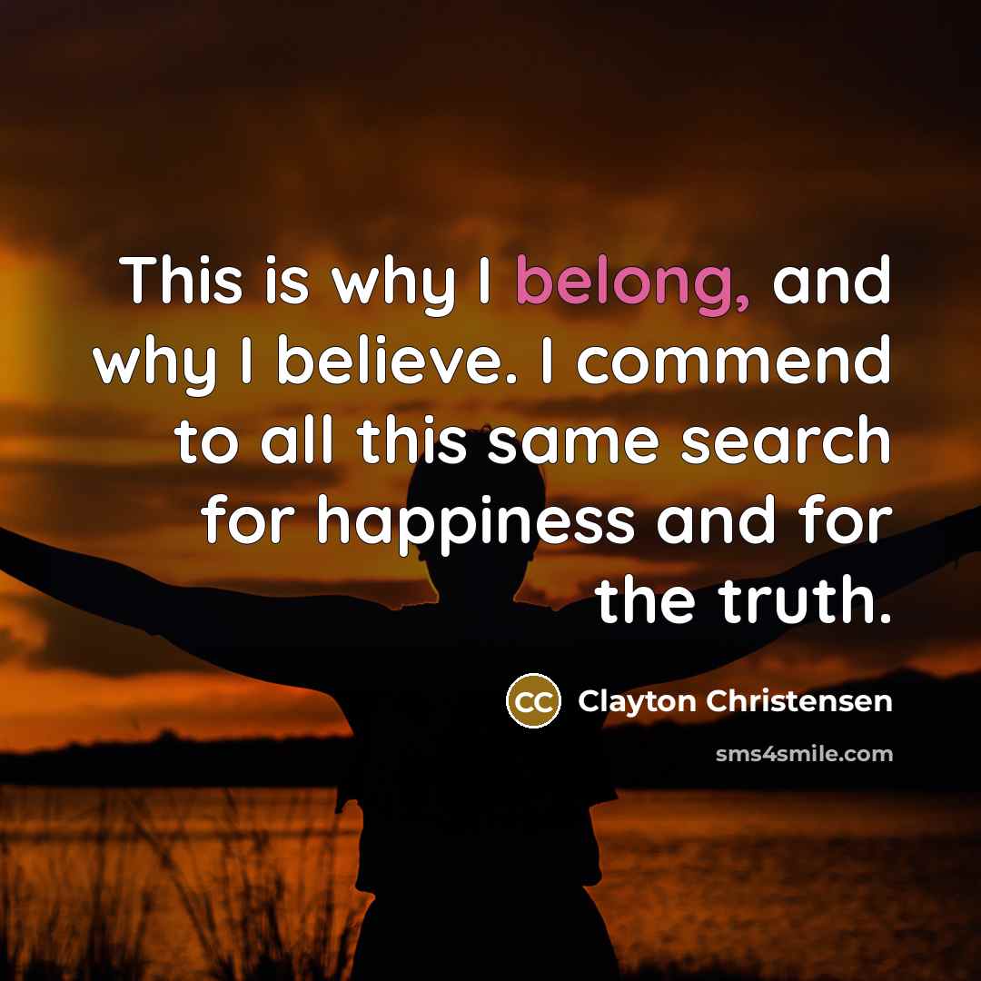 “This is why I belong, and why I believe. I…” quote by Clayton Christensen