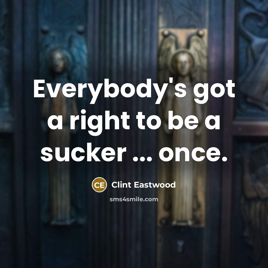 “Everybody's got a right to be a sucker ... once.…” quote by Clint Eastwood