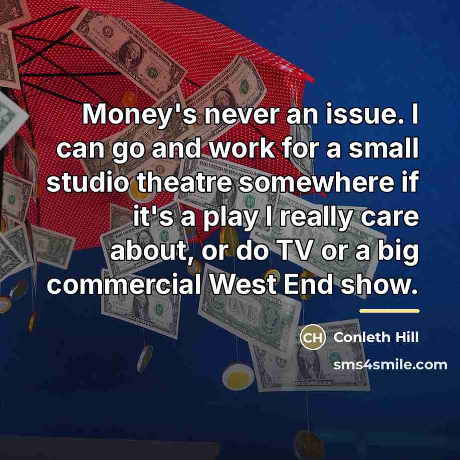 “Money's never an issue. I can go and work for…” quote by Conleth Hill